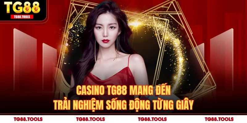 Casino TG88 mang đến trải nghiệm sống động từng giây