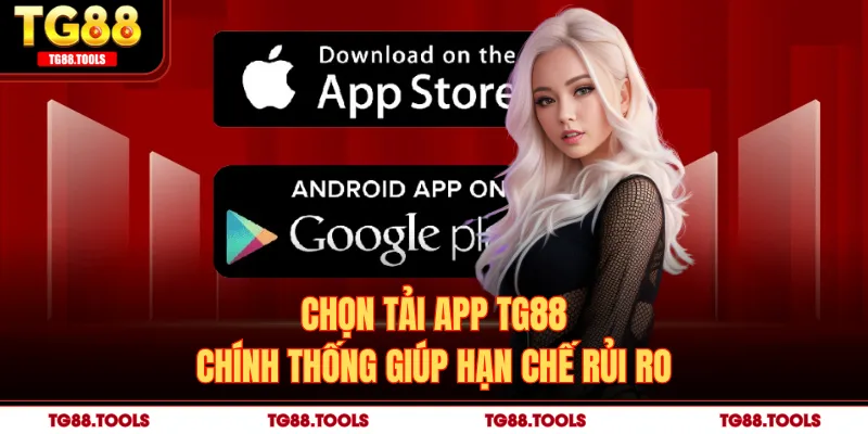 Chọn tải app TG88 chính thống giúp hạn chế rủi ro