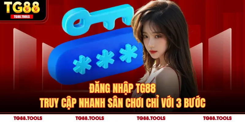Đăng Nhập TG88 - Truy Cập Nhanh Sân Chơi Chỉ Với 3 Bước