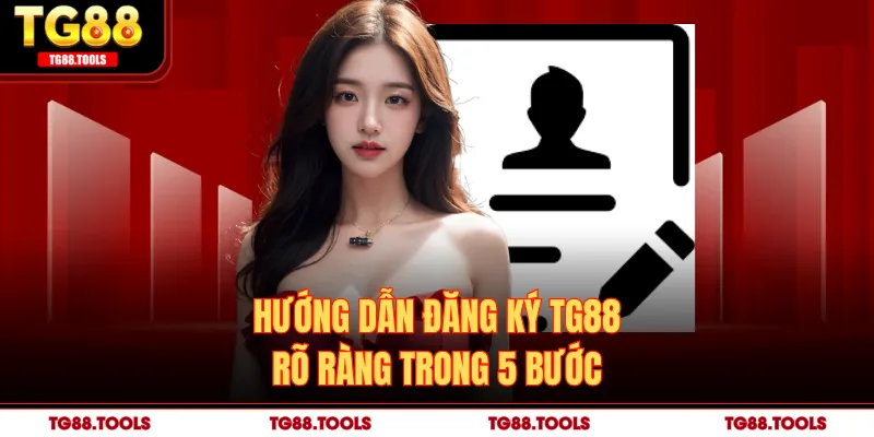Hướng dẫn đăng ký TG88 rõ ràng trong 5 bước
