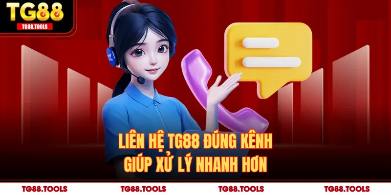 Liên hệ TG88 đúng kênh giúp xử lý nhanh hơn