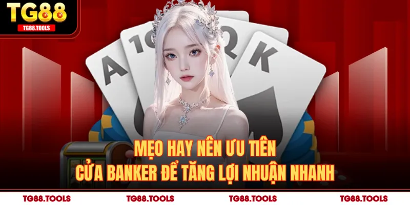 Mẹo hay nên ưu tiên cửa Banker để tăng lợi nhuận nhanh
