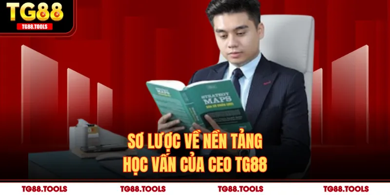 Sơ lược về nền tảng học vấn của CEO TG88